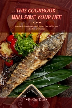 Paperback This Cookbook Will Save Your Life: Amazing & Easy Flavorful Dash Recipes That Will Put Your Hearth in Great Shape Book