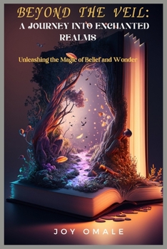Paperback Beyond the Veil: A Journey into Enchanted Realms: Unleashing the Magic of Belief and Wonder Book