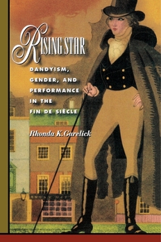 Hardcover Rising Star: Dandyism, Gender, and Performance in the Fin de Siècle Book