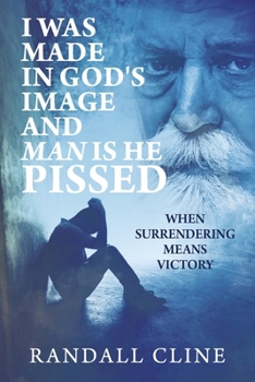 Paperback I Was Made in God's Image and Man Is He Pissed: When Surrendering Means Victory Book