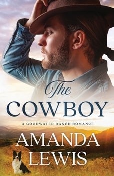 The Cowboy: A Goodwater Ranch Romance - Book #1 of the Goodwater Ranch