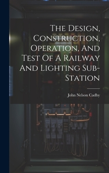 Hardcover The Design, Construction, Operation, And Test Of A Railway And Lighting Sub-station Book