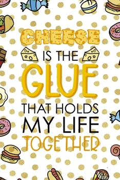 Cheese Is The Glue That Holds My Life Together.: Notebook Journal Composition Blank Lined Diary Notepad 120 Pages Paperback Food Stickers Food Lover