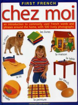 Hardcover First French: Chez Moi: An Introduction to Commonly Used French Words and Phrases Around the Home, with 500 Lively Photographs [French] Book