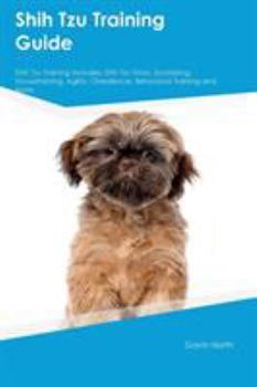 Paperback Shih Tzu Training Guide Shih Tzu Training Includes: Shih Tzu Tricks, Socializing, Housetraining, Agility, Obedience, Behavioral Training and More Book