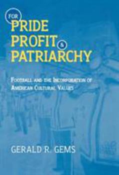 Hardcover For Pride, Profit, and Patriarchy: Football and the Incorporation of American Cultural Values Book