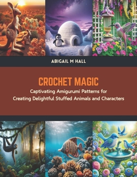 Paperback Crochet Magic: Captivating Amigurumi Patterns for Creating Delightful Stuffed Animals and Characters Book