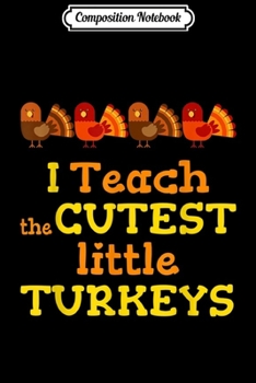 Composition Notebook: I Teach The Cutest Little Turkeys Thanksgiving Teacher  Journal/Notebook Blank Lined Ruled 6x9 100 Pages