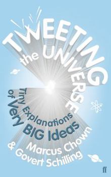Hardcover Tweeting the Universe: Very Short Courses on Very Big Ideas. Marcus Chown, Govert Schilling Book