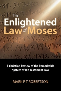 The Enlightened Law of Moses: A Christian Review of the Remarkable System of Old Testament Law