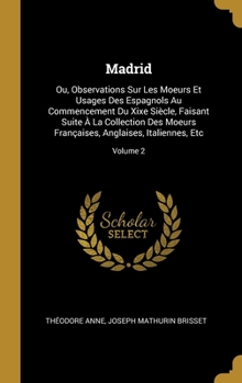 Hardcover Madrid: Ou, Observations Sur Les Moeurs Et Usages Des Espagnols Au Commencement Du Xixe Siècle, Faisant Suite À La Collection [French] Book