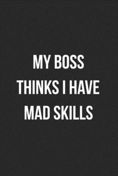 My Boss Thinks I Have Mad Skills: Blank Lined Journal For Employee Coworker Notebook Gag Gift