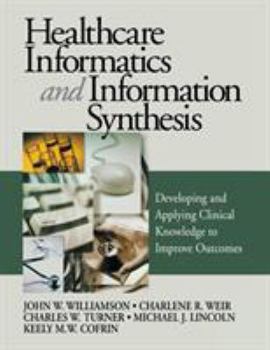 Hardcover Healthcare Informatics and Information Synthesis: Developing and Applying Clinical Knowledge to Improve Outcomes Book