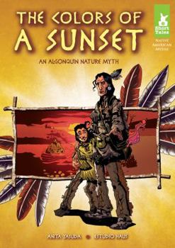 The Colors of a Sunset: An Algonquin Nature Myth - Book  of the Short Tales Native American Myths