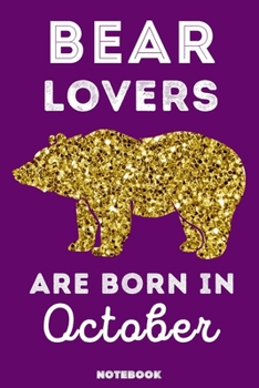 Bear Lovers Are Born in October : 120 Pages, 6x9, Soft Cover, Matte Finish, Lined Bear Journal, Funny Bear Notebook for Women, Gift