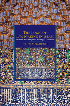 Paperback The Logic of Law Making in Islam: Women and Prayer in the Legal Tradition Book