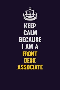 Keep Calm Because I Am A Front Desk Associate: Motivational and inspirational career blank lined gift notebook with matte finish