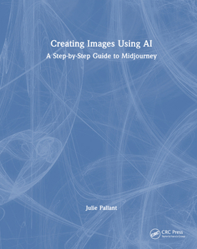 Hardcover Creating Images Using AI: A Step-By-Step Guide to Midjourney Book