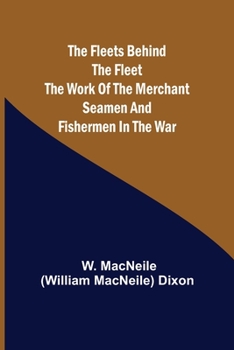 Paperback The Fleets Behind the Fleet The Work of the Merchant Seamen and Fishermen in the War Book