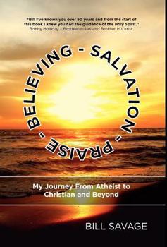 Hardcover Believing - Salvation - Praise: My Journey From Atheist to Christian and Beyond Book