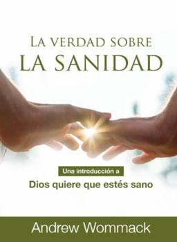 Paperback La Verdad Sobre La Sanidad: Una Introducción a Dios Quiere Que Estés Sano (Spanish Edition) [Spanish] Book