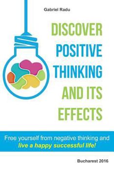 Paperback Discover positive thinking and its effects: Free yourself from negative thinking and live a happy successful life! Book