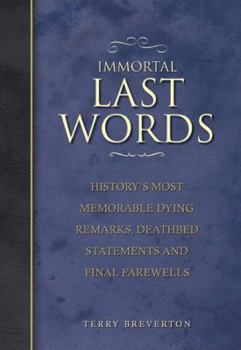 Hardcover Immortal Last Words: History's Most Memorable Dying Remarks, Deathbed Statements and Final Farewells Book