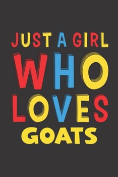 Just A Girl Who Loves Goats: A Nice Gift Idea For Goat Lovers Boy Girl Funny Birthday Gifts Journal Lined Notebook 6x9 120 Pages