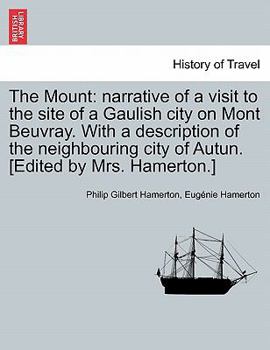 Paperback The Mount: Narrative of a Visit to the Site of a Gaulish City on Mont Beuvray. with a Description of the Neighbouring City of Aut Book