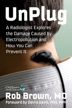 UnPlug: A Radiologist Explores the Damage Caused by Electropollution and How You Can Prevent It (Children’s Health Defense)