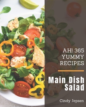 Paperback Ah! 365 Yummy Main Dish Salad Recipes: A Yummy Main Dish Salad Cookbook You Will Love Book