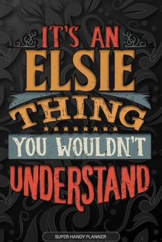 Paperback Elsie: It's An Elsie Thing You Wouldn't Understand - Elsie Name Planner With Notebook Journal Calendar Personel Goals Passwor Book