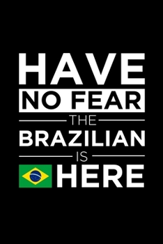 Have No Fear The Brazilian is here Journal Brazilian Pride  Brazil Proud Patriotic 120 pages 6 x 9 journal: Blank Journal for those Patriotic about their country of origin