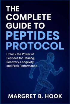 Paperback The Complete Guide to Peptides Protocol: Unlock the Power of Peptides for Healing, Recovery, Longevity, and Peak Performance Book