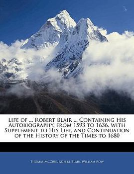 Paperback Life of ... Robert Blair ... Containing His Autobiography, from 1593 to 1636, with Supplement to His Life, and Continuation of the History of the Time Book