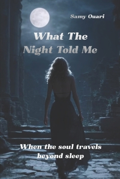What the Night Told Me: When the soul travels beyond sleep (The Soul in Light)