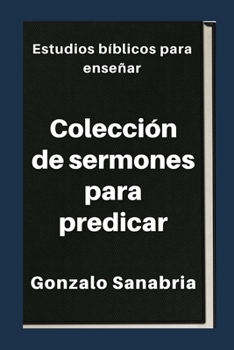 Colección de sermones para predicar: Estudios bíblicos para enseñar (Sermones de la Biblia)