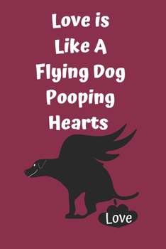 Love Is Like A Flying Dog Pooping Hearts: 6x9 100 pages paperback undated lined journal pages Valentine Dog pooping hearts