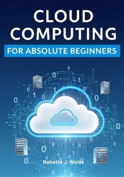 Paperback Cloud Computing for Absolute Beginners: Demystifying the Cloud: A No-Fluff Guide to Storing, Managing, and Securing Data Online Book