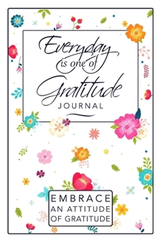 Paperback Everyday is One of Gratitude: A 52 Week Guide To Embrace An Attitude Of Gratitude Book