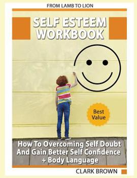 Paperback Self Esteem Workbook: How to Overcoming Self Doubt and Gain Better Self Confidence + Body Language: How to improving Self-Esteem and Gaining Book