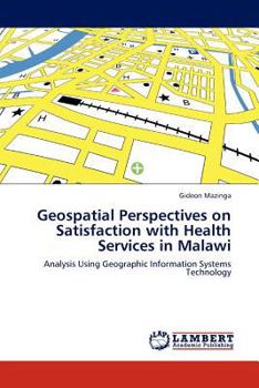 Paperback Geospatial Perspectives on Satisfaction with Health Services in Malawi Book