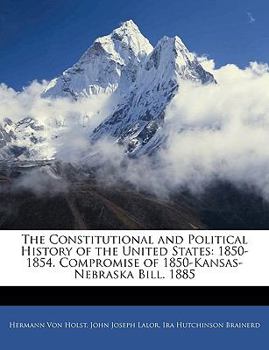 Paperback The Constitutional and Political History of the United States: 1850-1854. Compromise of 1850-Kansas-Nebraska Bill. 1885 Book