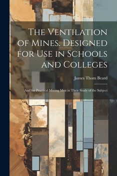 Paperback The Ventilation of Mines. Designed for Use in Schools and Colleges; and for Practical Mining Men in Their Study of the Subject Book