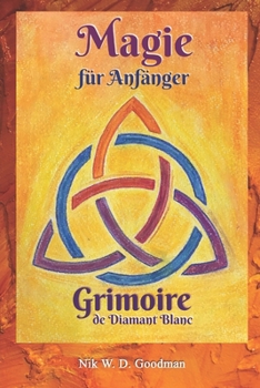 Paperback Magie für Anfänger - Grimoire de Diamant Blanc: Magie Praxis & Vorbereitung, Rituale & Hilfsmittel, Liebeszauber & Schutz für ein Magisches Erlebnis. [German] Book