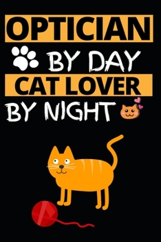 Optician By Day Cat Lover By Night: Funny Optician Notebook/Journal (6” X 9”) Gift For Christmas Or Birthday