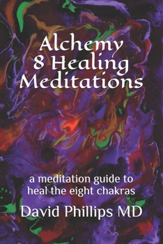 Alchemy 8 Healing Meditations: a meditation guide to heal the eight chakras