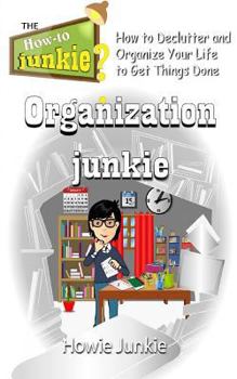 Paperback Organization Junkie: How to Declutter and Organize Your Life to Get Things Done Book