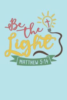 Paperback Be The Light - Matthew 5-14: Bible Quotes Notebook with Inspirational Bible Verses and Motivational Religious Scriptures Book