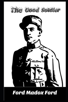 The Good Soldier By Ford Madox Ford (Domestic Fictional Novel) "The Annotated Version"